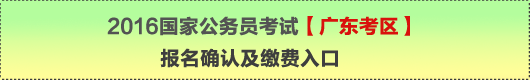 2016年國家公務員考試【廣東考區(qū)】報名確認及繳費入口